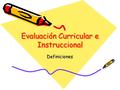 Evaluación Curricular e Instruccional Definiciones.