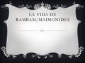 LA VIDA DE RAMBAM/MAIMONIDES. ¿DÓNDE Y CUANDO NACE RAMBAM? Rambam nació el 30 de Marzo del 1135 en Córdoba.