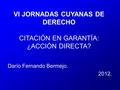 Darío Fernando Bermejo. 2012. VI JORNADAS CUYANAS DE DERECHO CITACIÓN EN GARANTÍA: ¿ACCIÓN DIRECTA?