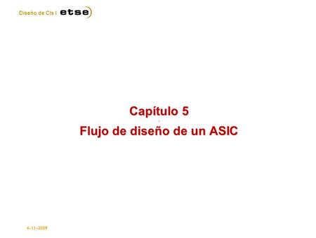 Diseño de CIs I Capítulo 5. Flujo de diseño de un ASIC 4-11-2009.