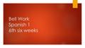 Bell Work Spanish 1 6th six weeks. List 7 things in Spanish and English that you would find on a table in a restaurant.