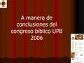 A manera de conclusiones del congreso bíblico UPB 2006.