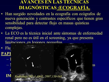 AVANCES EN LAS TÉCNICAS DIAGNÓSTICAS :ECOGRAFÍA. Han surgido novedades en la ecografía con ecógrafos de nueva generación y contrastes específicos que tienen.
