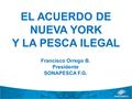 Fuente : Fao EL ACUERDO DE NUEVA YORK Y LA PESCA ILEGAL Francisco Orrego B. Presidente SONAPESCA F.G.