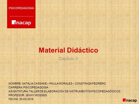 Material Didáctico PSICOPEDAGOGIA Capítulo II NOMBRE: NATALIA CASSANE – PAULA MORALES – CONSTANZA PEDRERO CARRERA: PSICOPEDAGOGIA ASIGNTATURA: TALLER DE.