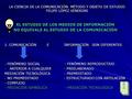 LA CIENCIA DE LA COMUNICACIÓN. MÉTODO Y OBJETO DE ESTUDIO FELIPE LÓPEZ VENERONI EL ESTUDIO DE LOS MEDIOS DE INFORMACIÓN NO EQUIVALE AL ESTUDIO DE LA COMUNICACIÓN.