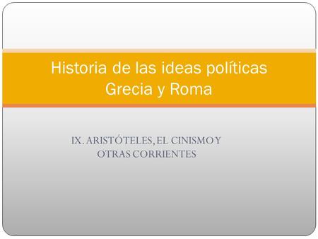 IX. ARISTÓTELES, EL CINISMO Y OTRAS CORRIENTES Historia de las ideas políticas Grecia y Roma.