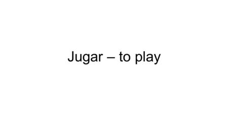 Jugar – to play. Jugar - to play Jugar is the verb used when discussing playing games and playing a sport. It is a stem-changing verb. This means that.
