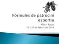 Albert Roura 13 i 20 de febrer de 2014. Las empresas que patrocinen deporte se podrán deducir hasta un 40 por ciento EFE | Madrid16 dic 2013 El Consejo.