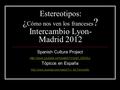 Estereotipos: ¿ Cómo nos ven los franceses ? Intercambio Lyon- Madrid 2012 Spanish Culture Project  Tópicos en.