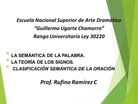 Escuela Nacional Superior de Arte Dramático “Guillermo Ugarte Chamorro” Rango Universitario Ley 30220  LA SEMÁNTICA DE LA PALABRA.  LA TEORÍA DE LOS.