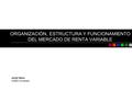 ORGANIZACIÓN, ESTRUCTURA Y FUNCIONAMIENTO DEL MERCADO DE RENTA VARIABLE Javier Sanz UNED University.