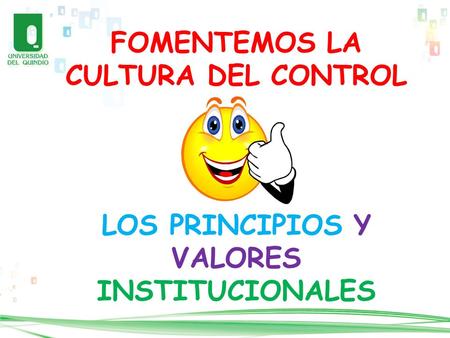LOS PRINCIPIOS Y VALORES INSTITUCIONALES FOMENTEMOS LA CULTURA DEL CONTROL.