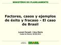 MINISTÉRIO DO PLANEJAMENTO Factores, casos y ejemplos de éxito y fracaso - El caso de Brasil Loreni Foresti / Ana Maria Ciudad de México, 28/08/2013.