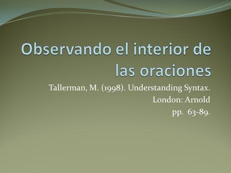 Tallerman, M. (1998). Understanding Syntax. London: Arnold pp. 63-89.