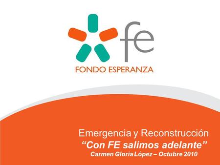 Emergencia y Reconstrucción “Con FE salimos adelante” Carmen Gloria López – Octubre 2010.