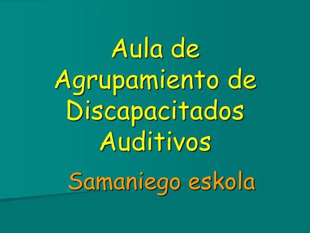 Aula de Agrupamiento de Discapacitados Auditivos Samaniego eskola.