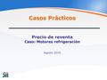Casos Prácticos Precio de reventa Caso: Motores refrigeración Agosto 2010.