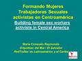 Formando Mujeres Trabajadoras Sexuales activistas en Centroamérica María Consuelo Raymundo Orquídeas del Mar / El Salvador RedTraSex de Latinoamérica y.