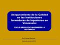 Aseguramiento de la Calidad en las instituciones formadoras de Ingenieros en Venezuela: CICLO BÁSICO DE INGENIERÍA A DISTANCIA Prof. César Villarroel Caracas,