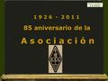 1 9 2 6 - 2 0 1 1 85 aniversario de la A s o c i a c i ó n Guión y realización Isidoro Ruiz-Ramos y Gª-Tenorio, EA4DO 1 9 2 6 - 2 0 1 1 85 aniversario.