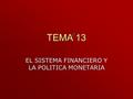 TEMA 13 EL SISTEMA FINANCIERO Y LA POLITICA MONETARIA.