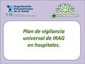 Plan de vigilancia universal de IRAG en hospitales.