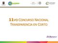 11vo C ONCURSO N ACIONAL T RANSPARENCIA EN C ORTO.