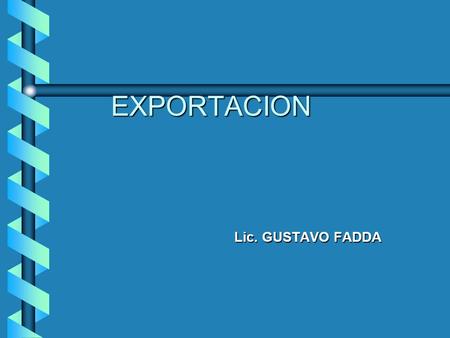 EXPORTACION Lic. GUSTAVO FADDA Lic. GUSTAVO FADDA.