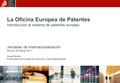 03/06/2016 La Oficina Europea de Patentes Introducción al sistema de patentes europeo Jornadas de Internacionalización Murcia, 28 Marzo 2011 Xavier Revilla.