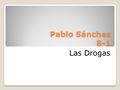 Pablo Sánchez 8-1 Las Drogas. Que son las drogas Droga es toda sustancia que, introducida en el organismo por cualquier vía de administración produce.