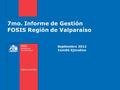 7mo. Informe de Gestión FOSIS Región de Valparaíso Septiembre 2012 Comité Ejecutivo.