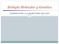 INTRODUCCIÓN A LA ESTRUCTURA DEL DNA Biología Molecular y Genética.
