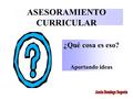 ASESORAMIENTO CURRICULAR ¿Qué cosa es eso? Aportando ideas.