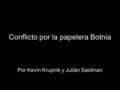 Conflicto por la papelera Botnia Por Kevin Krupnik y Julián Saidman.