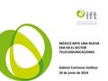 MÉXICO ANTE UNA NUEVA ERA EN EL SECTOR TELECOMUNICACIONES Gabriel Contreras Saldívar 20 de junio de 2014 1.