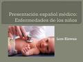 Lore Klewais.  buena alimentación, el aseo, vacunas  Infecciones y dolor de oído  Dolor de garaganta y anginas  Enfermedades infecciosas de la niñez.