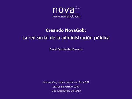 La red social de la administración pública David Fernández Barrero Innovación y redes sociales en las AAPP Cursos de verano UAM 6 de septiembre de 2013.