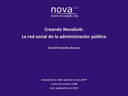 La red social de la administración pública David Fernández Barrero Innovación y redes sociales en las AAPP Cursos de verano UAM 6 de septiembre de 2013.