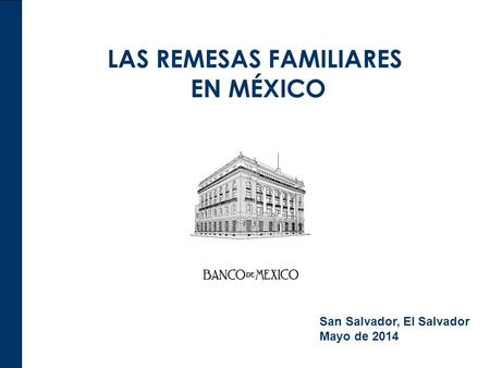 LAS REMESAS FAMILIARES EN MÉXICO San Salvador, El Salvador Mayo de 2014.