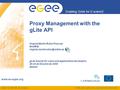 EGEE-III INFSO-RI-222667 Enabling Grids for E-sciencE www.eu-egee.org EGEE and gLite are registered trademarks Proxy Management with the gLite API Virginia.