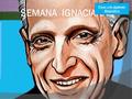 SEMANA IGNACIANA Pasar a la siguiente diapositiva.