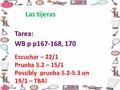 Tarea: WB p p167-168, 170 Escuchar – 22/1 Prueba 5.2 – 15/1 Possibly prueba 5.2-5.3 on 19/1 – TBA! Las tijeras.