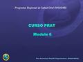 Pan American Health Organization (PAHO/WHO) 1 CURSO PRAT Module 6 Programa Regional de Salud Oral OPS/OMS.