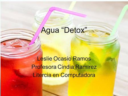 Agua “Detox” Leslie Ocasio Ramos Profesora Cindia Ramirez Litercia en Computadora.