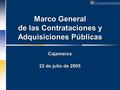 Marco General de las Contrataciones y Adquisiciones Públicas Cajamarca 22 de julio de 2005.
