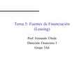 Tema 5: Fuentes de Financiación (Leasing) Prof. Fernando Úbeda Dirección Financiera I Grupo 3A4.