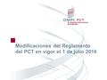 El Sistema Internacional de Patentes Modificaciones del Reglamento del PCT en vigor el 1 de julio 2016.