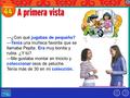 —¿Con qué jugabas de pequeña? —Tenía una muñeca favorita que se llamaba Pepita. Era muy bonita y rubia. ¿Y tú? —Me gustaba montar en triciclo y coleccionar.