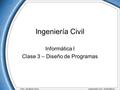 Prof. Jonathan Silva Ingeniería Civil – Informática I Ingeniería Civil Informática I Clase 3 – Diseño de Programas.